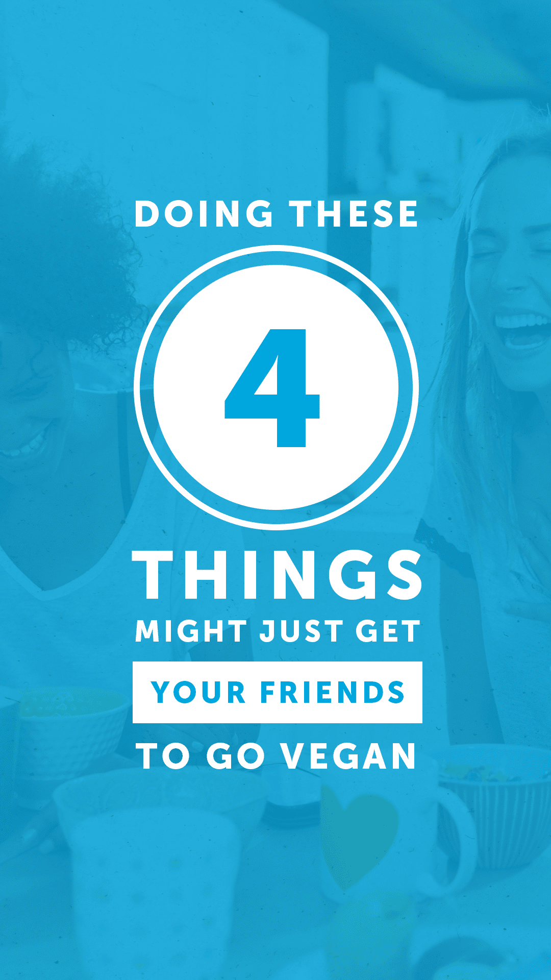 Doing These 4 Things Might Just Get Your Friends to Go Vegan