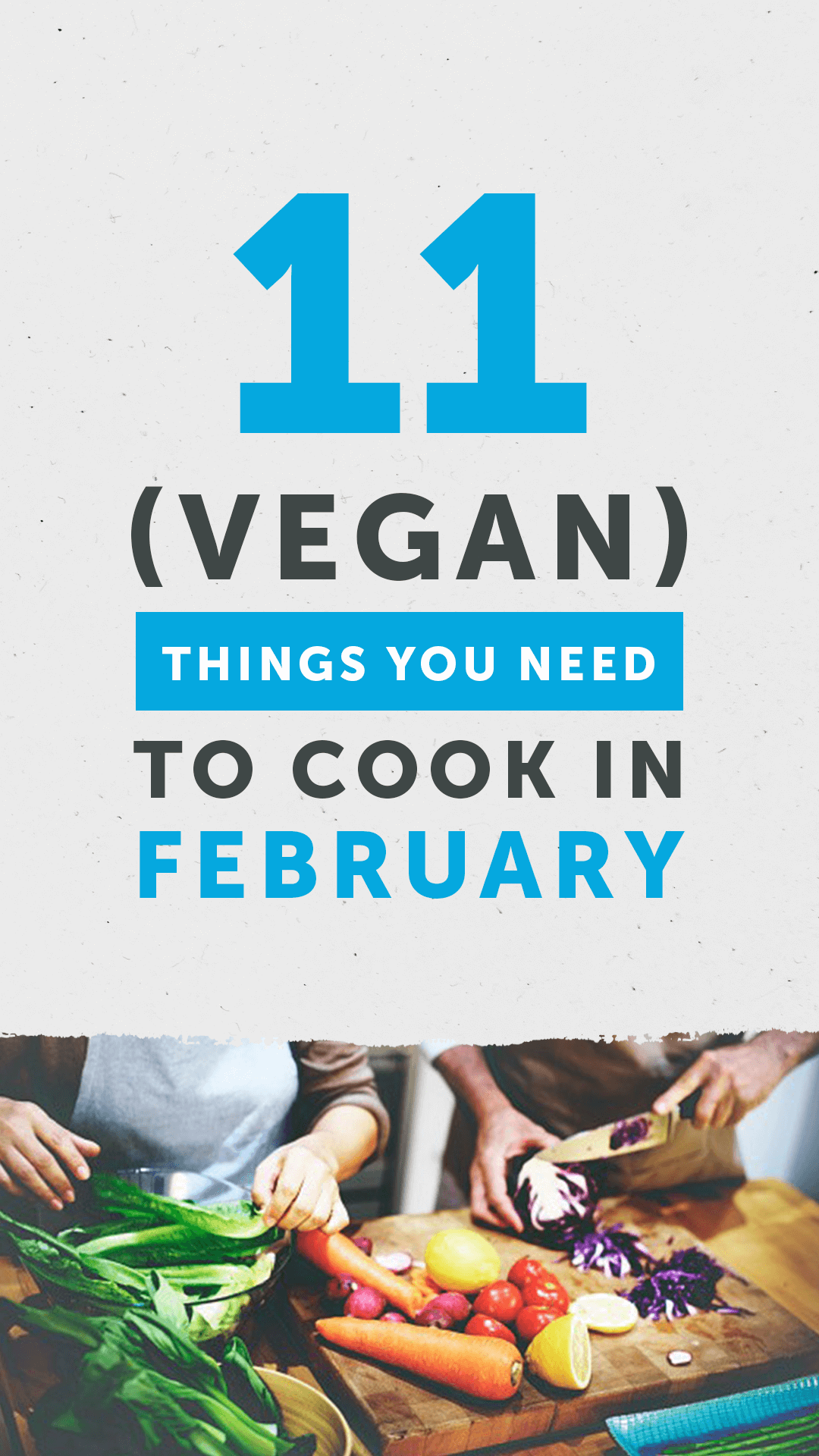 11 (Vegan) Things You Need to Cook in February