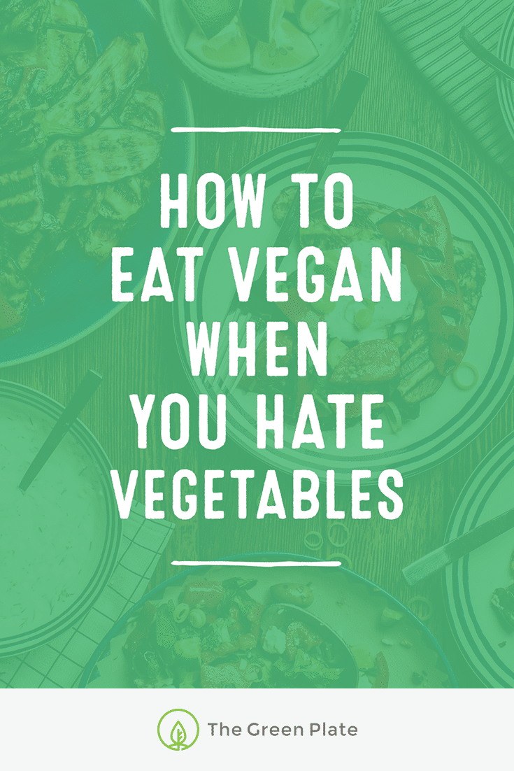 How to Eat Vegan When You Hate Vegetables
