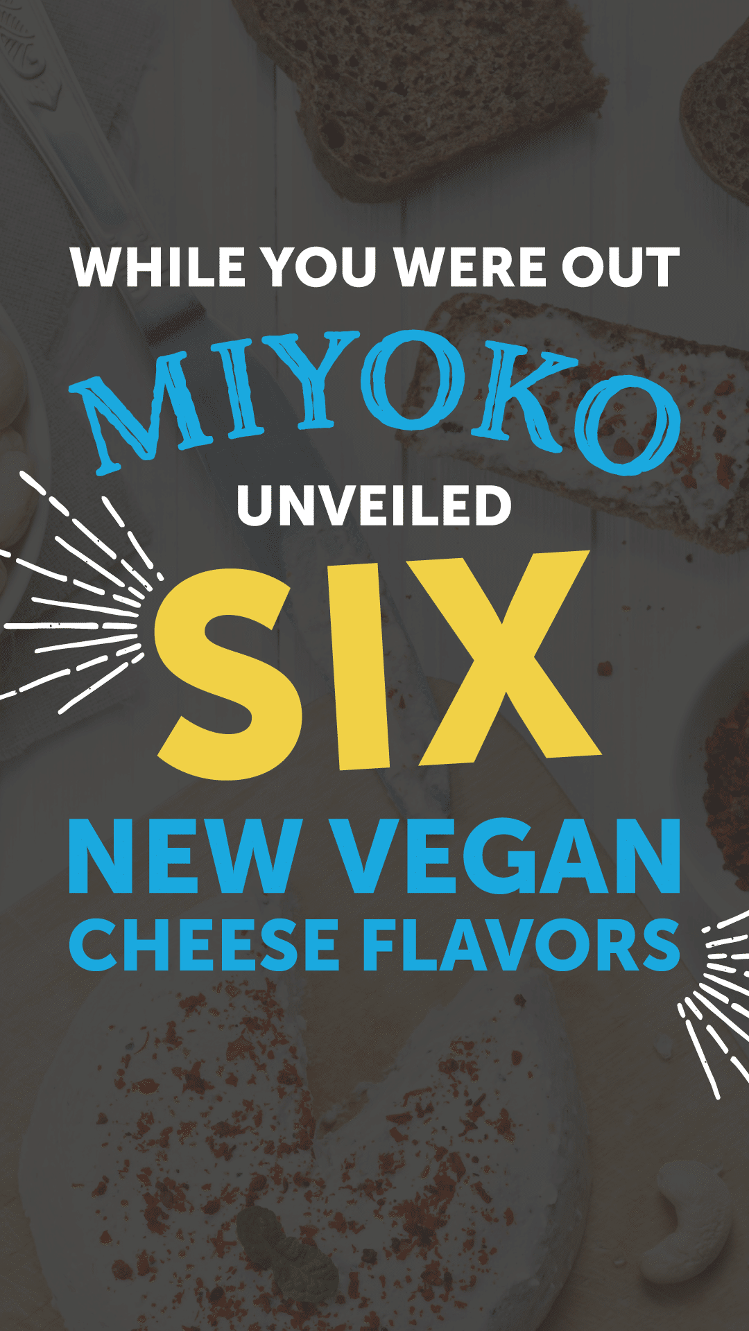 While You Were Out Miyoko Unveiled Six New Vegan Cheese Flavors