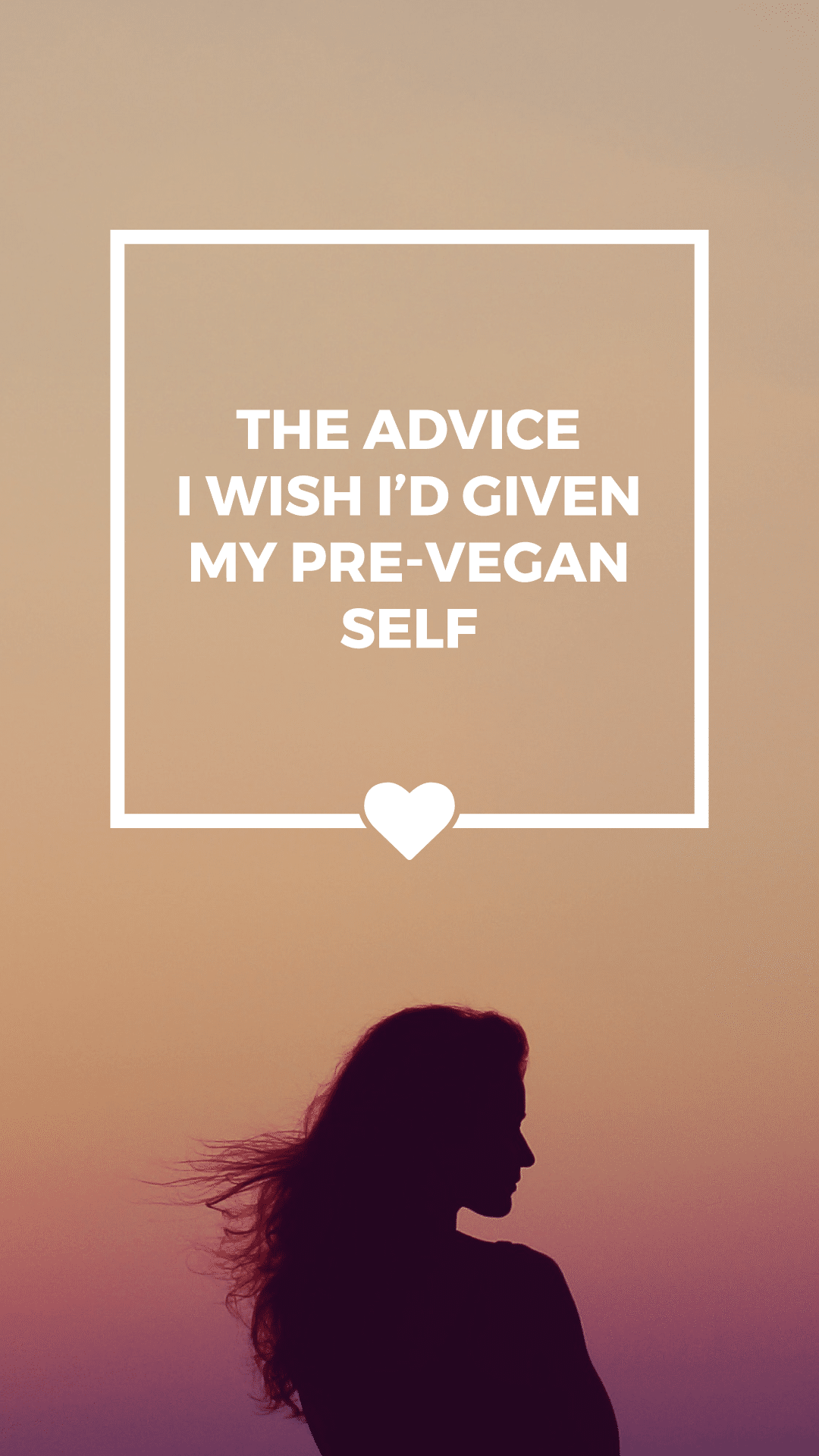 The Advice I Wish I’d Given My Pre-Vegan Self