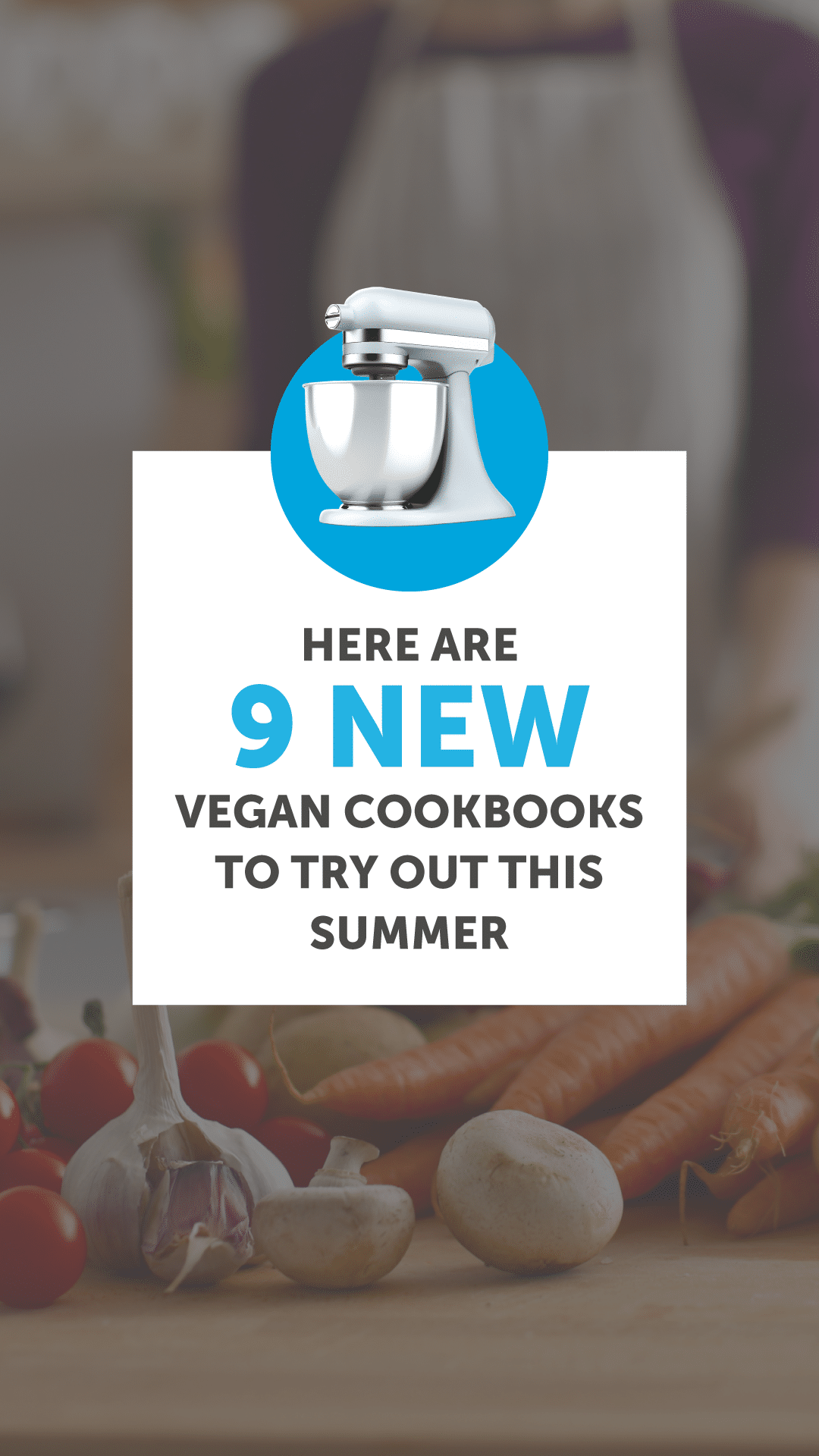 9 Incredible New Vegan Cookbooks to Try Out This Summer